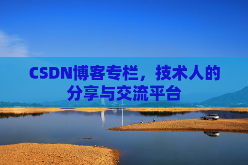 CSDN博客专栏，技术人的分享与交流平台